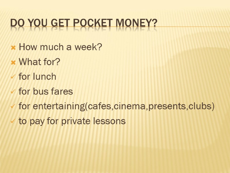 Do you get pocket money? How much a week? What for? for lunch for